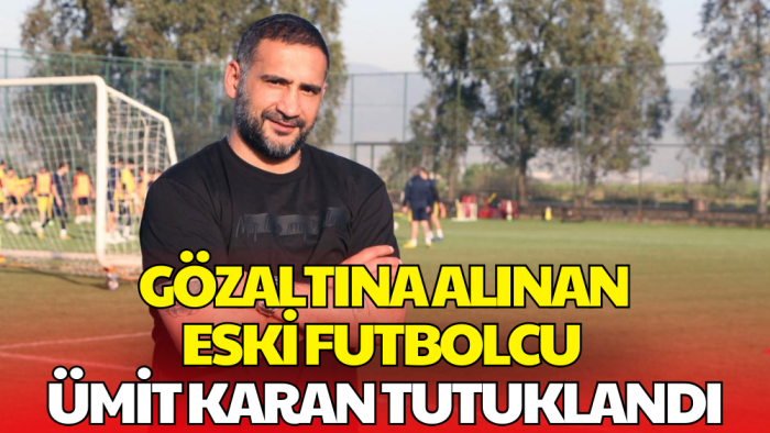 Ünlülere Uyuşturucu Soruşturmasında Eski Futbolcu Ümit Karan Tutuklandı